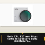 Urth CPL 127 mm Plus: come lo spessore della montatura riduce la vignettatura e migliora i colori