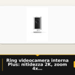 Ring videocamera interna Plus: nitidezza 2K, zoom 4x e privacy controllata in casa