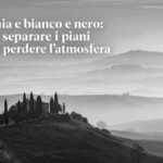 Foschia e bianco e nero: come separare i piani senza perdere l’atmosfera