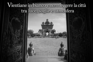 Vientiane in bianco e nero: leggere la città tra luce, soglie e atmosfera